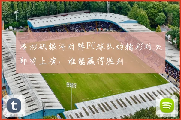 洛杉矶银河对阵FC球队的精彩对决即将上演，谁能赢得胜利