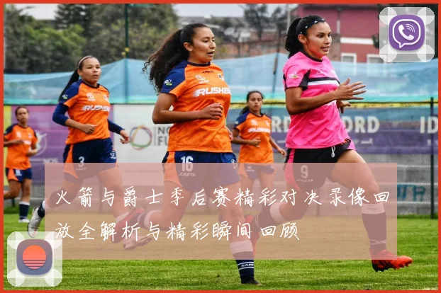 火箭与爵士季后赛精彩对决录像回放全解析与精彩瞬间回顾