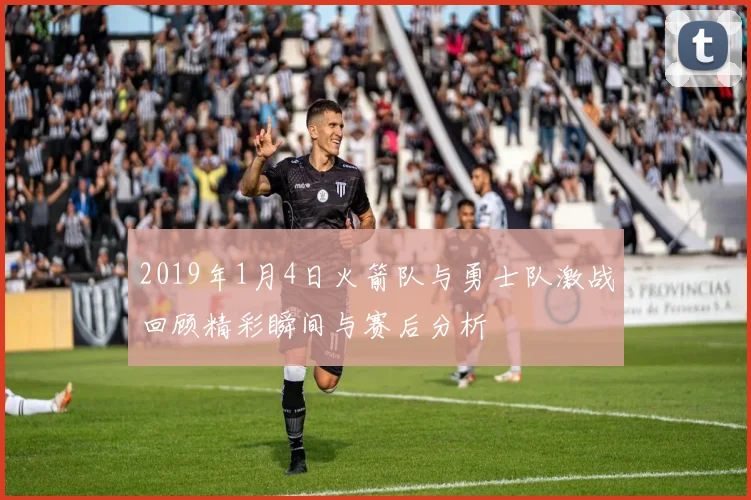 2019年1月4日火箭队与勇士队激战回顾精彩瞬间与赛后分析