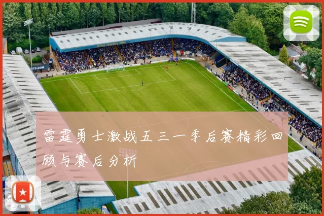 雷霆勇士激战五三一季后赛精彩回顾与赛后分析