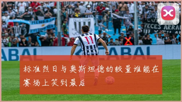 标准烈日与奥斯坦德的较量谁能在赛场上笑到最后
