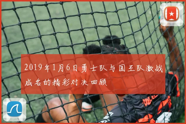 2019年1月6日勇士队与国王队激战成名的精彩对决回顾